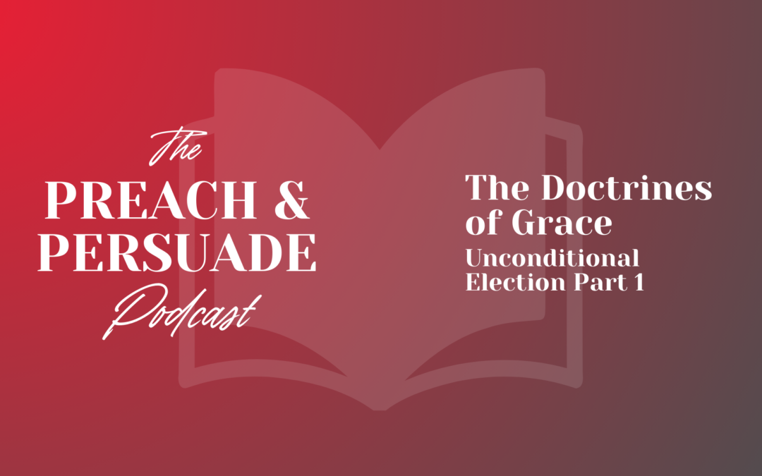 The Doctrines of Grace: Unconditional Election Part 2