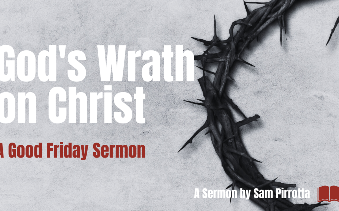 God’s Wrath on Christ: A Good Friday Sermon